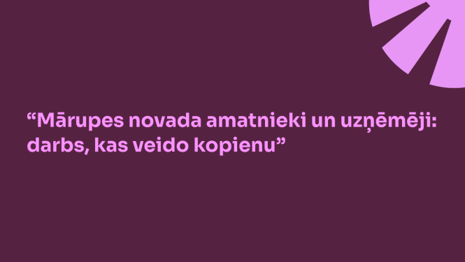 “Mārupes novada amatnieki un uzņēmēji: darbs, kas veido kopienu”