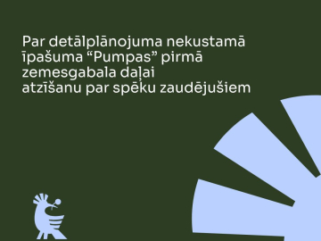 Tumši zaļš fons ar tekstu Par detālplānojuma nekustamā īpašuma “Pumpas” pirmā zemesgabala daļai atzīšanu par spēku zaudējušiem 